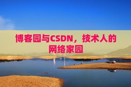 博客园与CSDN,技术人的网络家园 博客园与CSDN,技术人的网络家园